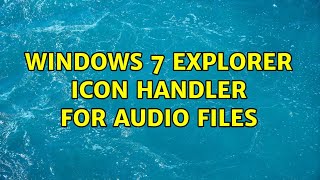 Windows 7 explorer icon handler for audio files (3 Solutions!!)