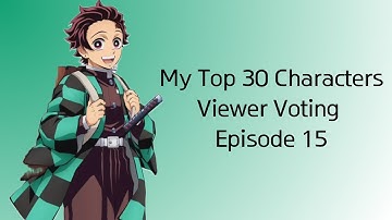 My Top 30 Characters Viewer Voting Episode 15