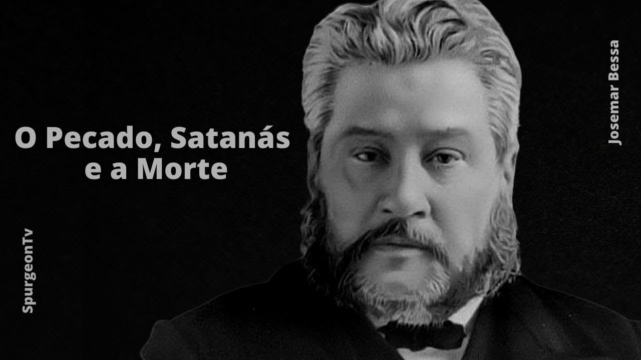 O Pecado, Satanás e a Morte | C. H. Spurgeon ( 1834 - 1892 )