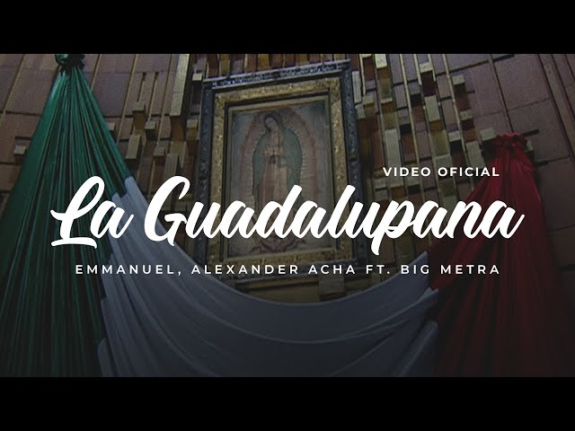 La Guadalupana - Emmanuel, Alexander Acha Ft. Big Metra (Video Oficial) class=