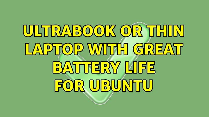 Ubuntu: Ultrabook or Thin Laptop with great battery life for Ubuntu