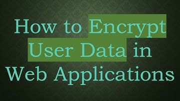 How to Encrypt User Data in Web Applications