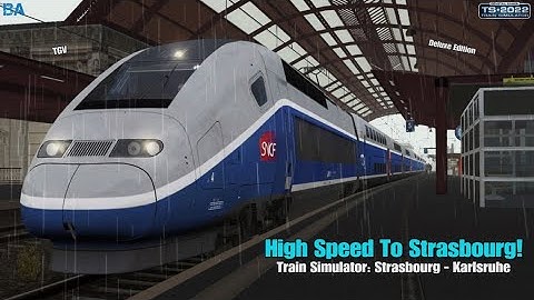 High Speed To Strasbourg!|Deluxe Edition Route|Train Simulator 2022