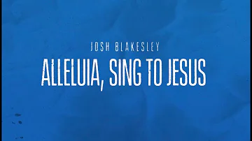 Alleluia, Sing to Jesus (Lyric Video) - Josh Blakesley