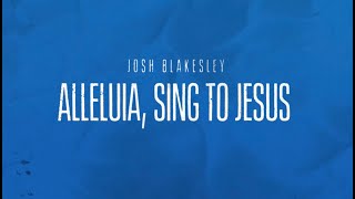 Video thumbnail of "Alleluia, Sing to Jesus (Lyric Video) - Josh Blakesley"