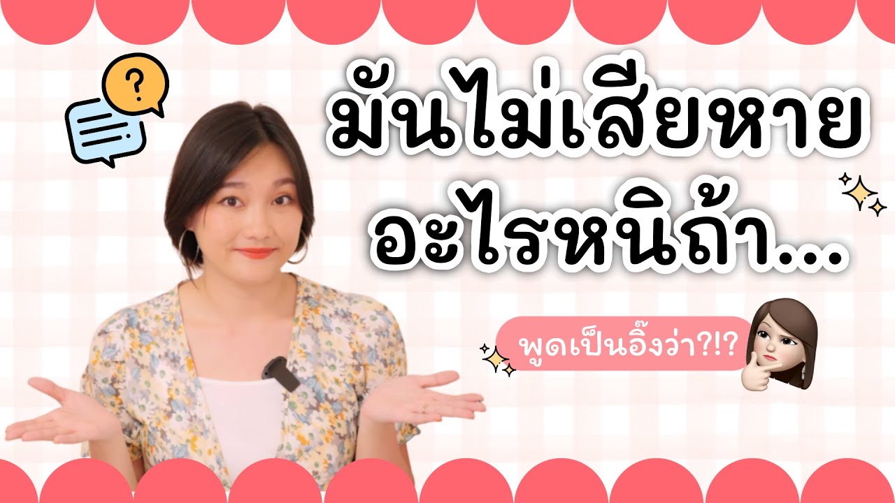 มันไม่เสียหายอะไรหนิถ้า… in English