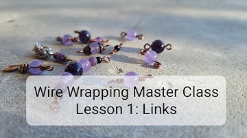 Wire Wrapping Master Class: Beginner Level 1: Links