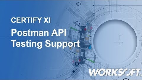 Worksoft Certify 11:  Postman API Testing Support