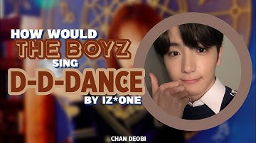 How Would The Boyz Sing "D-D-Dance" by IZ*ONE