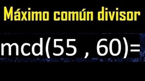 mcd 55 y 60 , maximo comun divisor , como se halla , ejemplos