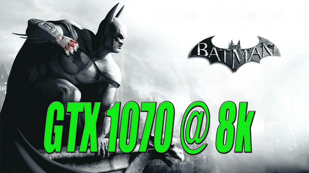 Batman  Arkham City | GTX 1070 OC @8k Benchmark