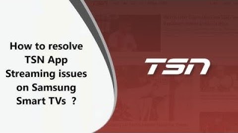 How to fix TSN App Streaming issues on Samsung Smart TVs ?