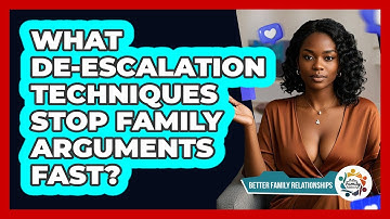 What De-escalation Techniques Stop Family Arguments Fast? - Better Family Relationships