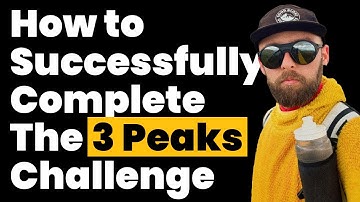 How To Successfully COMPLETE The 3 Peaks CHALLENGE