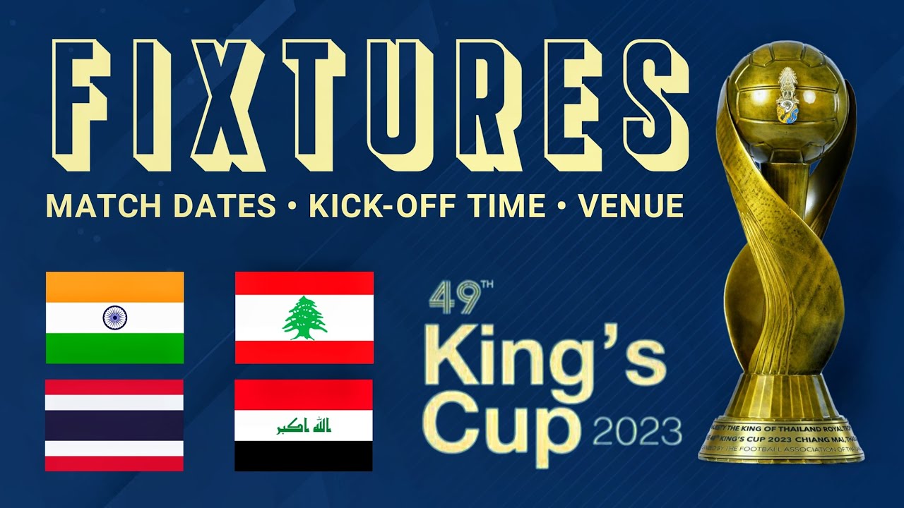 49th Kings Cup 2023 Fixtures Match Dates, Kick-off Time, Venue India, Lebanon, Thailand, Iraq