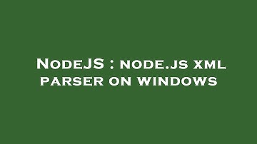 NodeJS : node.js xml parser on windows