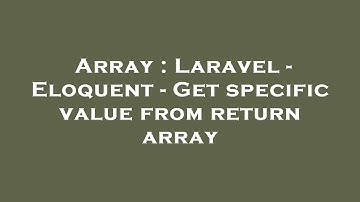 Array : Laravel - Eloquent - Get specific value from return array