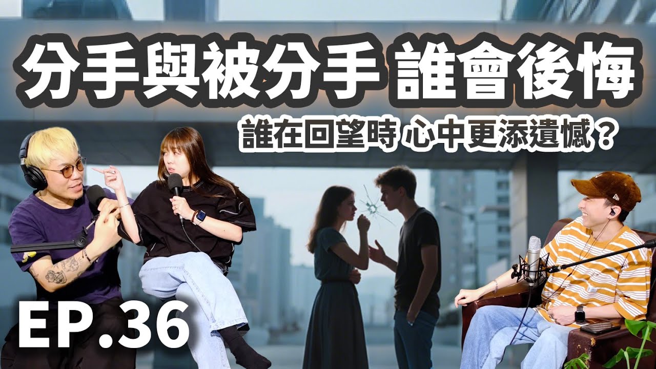 EP.36 分手與被分手 誰會比較後悔？| 誰在回望時 心中更添遺憾？
