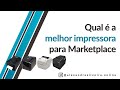 Qual é a melhor impressora para E-commerce e Marketplace?