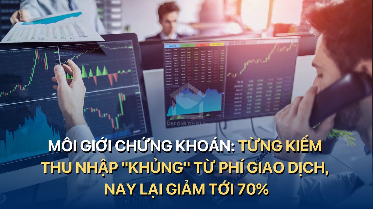 Môi giới chứng khoán: Từng kiếm thu nhập "khủng" từ phí giao dịch, nay ...