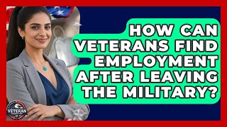 How Can Veterans Find Employment After Leaving the Military? - Veteran Community Guide