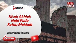 Kisah Akhlak Nabi Pada Fathu Makkah - Ustadz Abu Sa'id Yahya