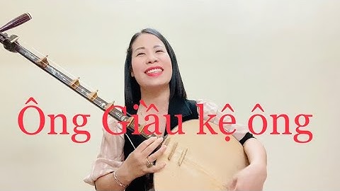 Xẩm Giầu & Nghèo - Ông giầu kệ ông - Tuyết Tuyết hát vui