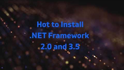 HOW TO INSTALL .NET FRAMEWORK 2.0, 3.0 and 3.5