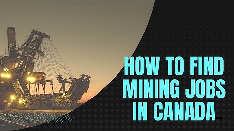 How To Find Mining Jobs In Canada + Available Job Sites In 2022