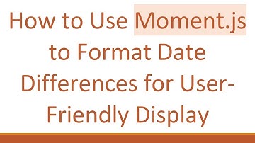 How to Use Moment.js to Format Date Differences for User-Friendly Display