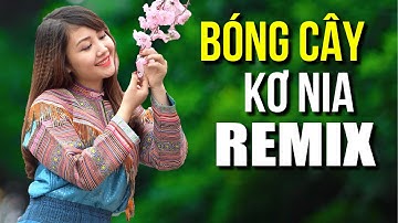 BÓNG CÂY KƠ NIA REMIX Nhạc Sống Vùng Cao Tây Bắc Mới Nhất 2025 - Liên Khúc Nhạc Tây Bắc Hay Nhất