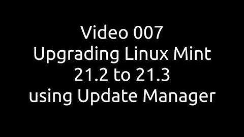 VIDEO 007 - Upgrading from linux mint 21.2 to 21.3 using GUI