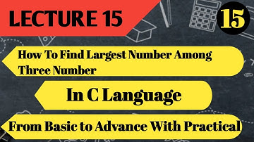 How To Find Largest Number Among Three Numbers || In C Program || Hindi || Lecture 15