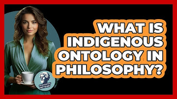 What Is Indigenous Ontology In Philosophy? - Philosophy Beyond