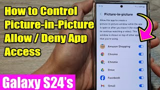 🔒 Control Picture-in-Picture on Galaxy S24: Allow/Deny App Access