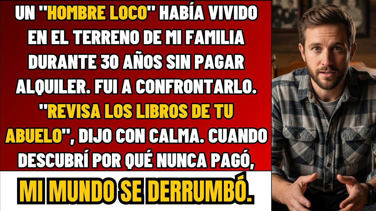El “Hombre Loco” Que Vivía en Mi Terreno 30 Años Nunca Pagó Renta — Entonces Entendí POR QUÉ