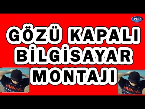Gözlerim Kapalı Bilgisayar Montajı Yaptım