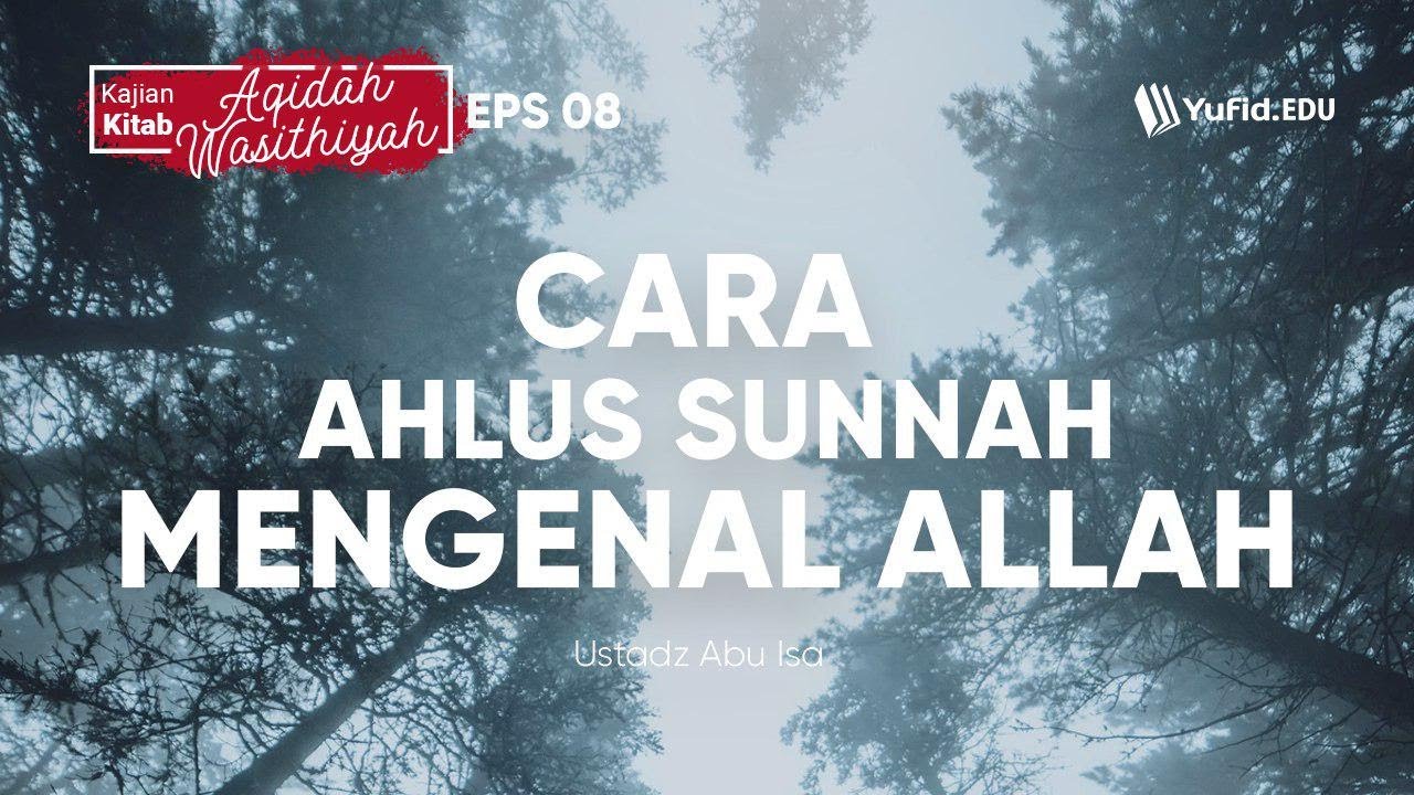 Cara Ahlus Sunnah Mengenal Allah Aqidah Wasithiyah Eps 08 Ustadz Abu Isa Youtube