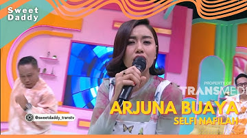 Arjuna Buaya | Selfi Nafilah | SWEET DADDY (9/9/22)