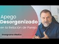 Apego Desorganizado en la Relación de Pareja