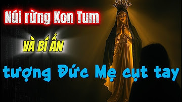 Tượng Đức Mẹ cụt tay ở Măng Đen – Phép lạ thinh lặng giữa núi rừng Kon Tum | MÂN CÔI AUDIO