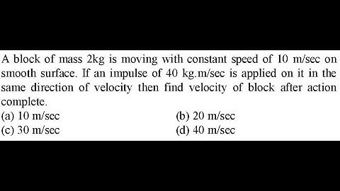 A block of mass 2kg is moving with constant speed of 10 m/sec on smooth surface. I