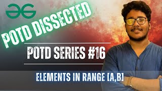 POTD DISSECTED (#16) | Elements in Range [a,b] | Geeks for Geeks | POTD