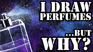 I actually draw perfumes. WHY and HOW? And WHY?