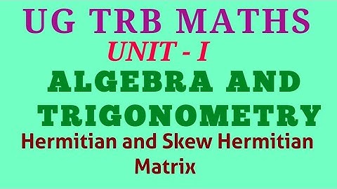 Algebra | Hermitian and Skew Hermitian matrix