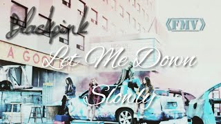Blackpink ~ Let Me Down Slowly ~[FMV]