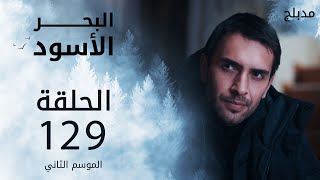 مسلسل البحر الأسود - الحلقة 129 | مدبلج | الموسم الثاني