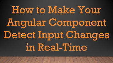 How to Make Your Angular Component Detect Input Changes in Real-Time
