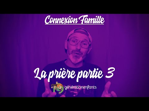 La Prière (partie 3) - Connexion Famille