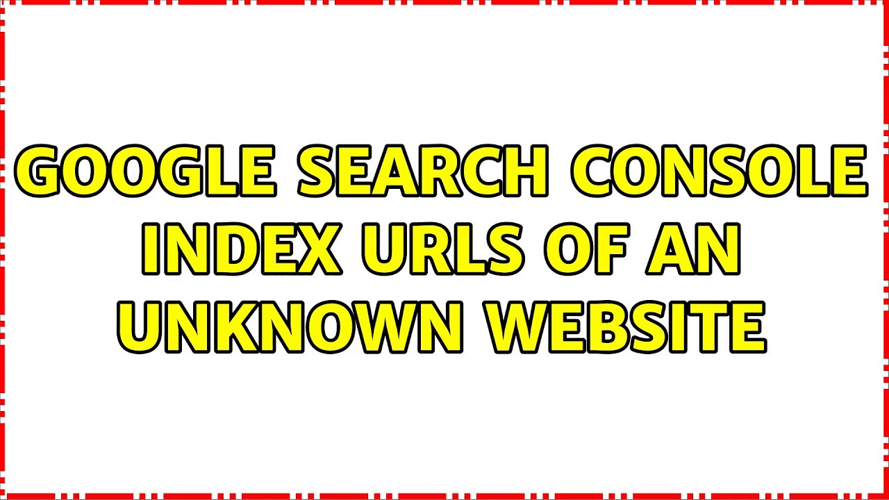 Google Search Console index urls of an unknown website
